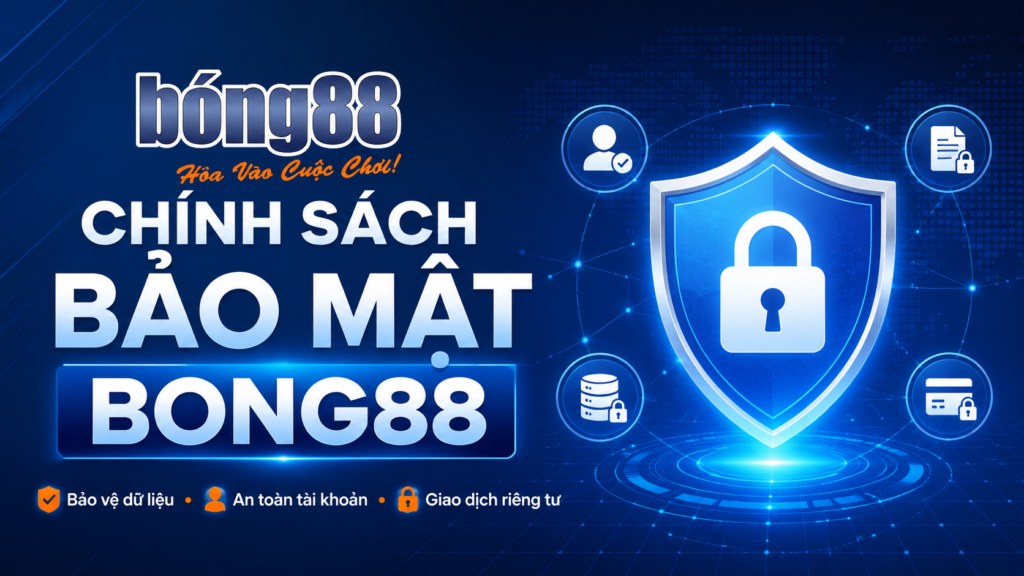Nội dung chính sách bảo mật của Bong88