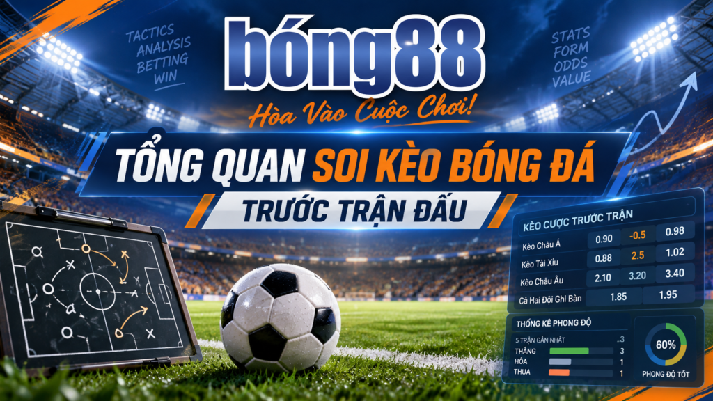 Tổng quan soi kèo bóng đá trước trận đấu